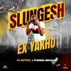 Ex Yakho - Slungesh&Dj Active&Themba Mbokazi
