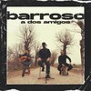 A Dos Amigos - Barroso