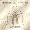 Because you love me - Casper卡斯柏