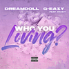 Who You Loving? (Explicit) - DreamDoll&G-Eazy&Rahky