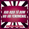 Aiai Aqui Tá Bom Vai Vai Fenomenal (Explicit) - DJ PK O Único&MC Fefe Da ZL
