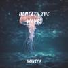 Beneath the Waves - Harvey K