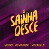 De Sainha Desce - Mc RK9&MC Kaioken&MC Murilo MT