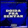Doida Pra Sentar (Explicit) - DJ FH do Barreiro&MC GLK DA VR