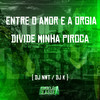 Entre o Amor e a Orgia - Divide Minha Piroca (Explicit) - DJ NWT&dj k