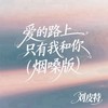 爱的路上只有我和你 (烟嗓版) - 刘皮特