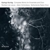 Kurtág: Songs Of Despair And Sorrow, Op. 18: Where Can I Go To In This January? - Netherlands Radio Choir&Asko/Schönberg&Reinbert de Leeuw