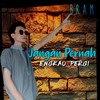 Jangan Pernah Engkau Pergi - BRAM PRODUCTION&Bram