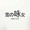 雪の咏女 (M&K Remix) - M&K&茶叶