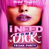 I Need Some Dick (Explicit) - Fr3ak P4rty