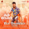 Vey Dharuvey (Title Song) - Rahul Sipligunj