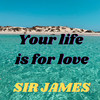 Your Life Is for Love - Sir James