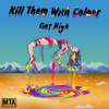 Get High (Extended Mix) - Kill Them With Colour