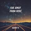 Far Away From Here - Harvey K