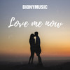 Love Me Now - DIONYMUSIC
