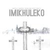 IMIKHULEKO (feat. Reneilwe M, Ramzin & Djymk101) - Akeelah&Reneilwe M&Ramzin&Djymk101