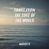 Songs from the Edge of the World - Harvey K