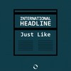 Just Like - International Headline
