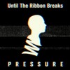 Pressure - Until The Ribbon Breaks