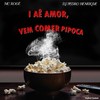I Aê Amor, Vem Comer Pipoca (Explicit) - Dj Pedro Henrique&MC Rogê
