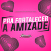 Pra Fortalecer a Amizade (Explicit) - DJ CHICO OFICIAL&Mc Magrinho&MC Chico&Authentic Records