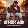 Shikar (Sher Nikla Shikar Ko) - KARTIK TYAGI&Harendra Nagar&Sandeep Matnora