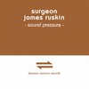 Sound Pressure, Pt. 4 - James Ruskin&Surgeon