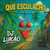 Que esculacho - Dj Lukão