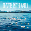 Flowers In The Water - Nathan Evans