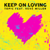 Keep On Loving - Topic&Rene Miller