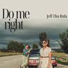 Do me right - Jeff tha Rula