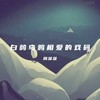 白鸽乌鸦相爱的戏码 - 周深深