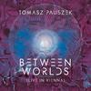 Between Worlds (Live in Vienna) - Tomasz Pauszek