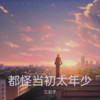 都怪当初太年少 - 三石子