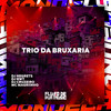 Trio da Bruxaria (Explicit) - DJ NEGRETS&DJ NWT&DJ cruzeiro&Mc Magrinho