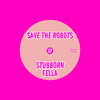 Stubborn Fella - Save the Robots