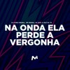 NA ONDA ELA PERDE A VERGONHA (Explicit) - DJ Gomes Original&MC Rafa 22&WR Original&Mc Th