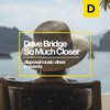 So Much Closer (Original Mix) - Dave Bridge