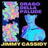 Drago Della Palude (Explicit) - Jimmy Cassidy