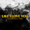 Like I Love You - Nico Santos&Topic