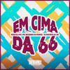 Em Cima da 66 (Explicit) - marcola mc&Mc Neguinho do Morro&Dj Matheus da Sul