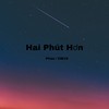 Hai Phút Hơn (Remix) - Pháo&CM1X