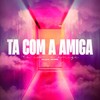 Ta Com a Amiga (Explicit) - Mc Frog&Mc Kayk