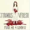 F**k Me 4 Luvin U (Feat. JTronius) (Explicit) - VFresh&JTronius