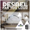 Desibel (Club Mix) - Far Too Loud