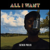 All I Want (Explicit) - Father Philis