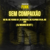 Sem Compaixão (Explicit) - Mc DR&Mc Yoshida SP&TH CONRRADO&DJ Magrão do Btt&MC Liro&Mc Felipinho Syllva