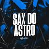 SAX DO ASTRO (Explicit) - GHS&Ribeiro MC&MC JNT&Mc Prr Felipinho