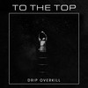 To The Top (Explicit) - Drip Overkill