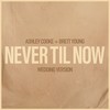 Never Til Now (Wedding Version) - Ashley Cooke&Brett Young